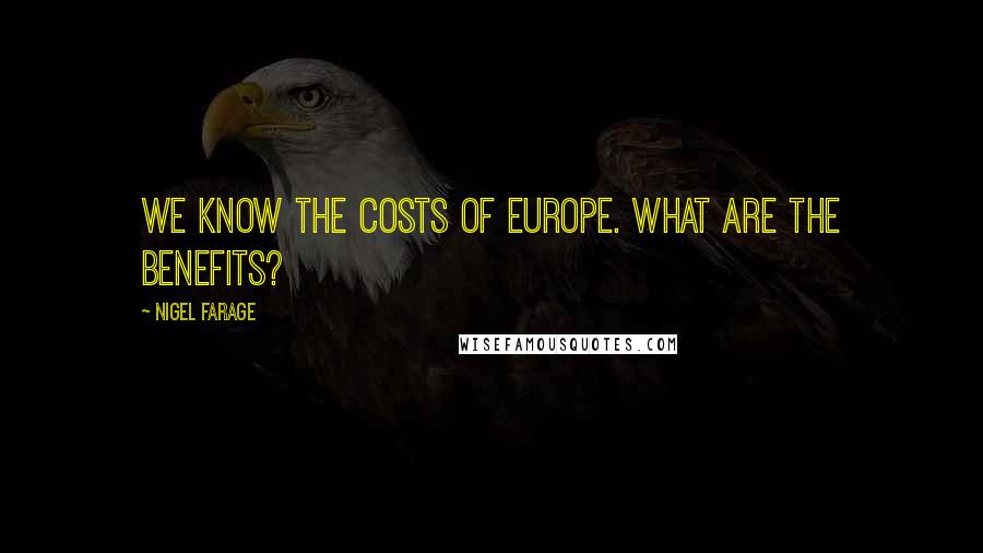 Nigel Farage Quotes: We know the costs of Europe. What are the benefits?