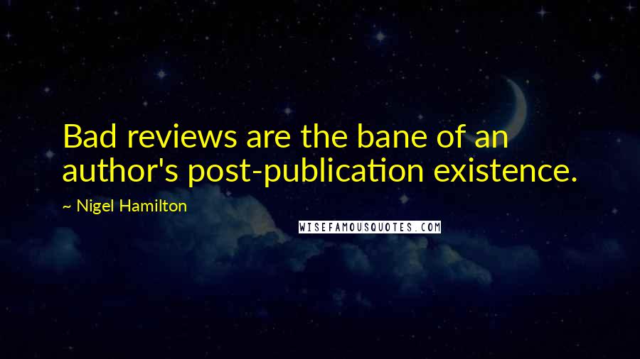 Nigel Hamilton Quotes: Bad reviews are the bane of an author's post-publication existence.