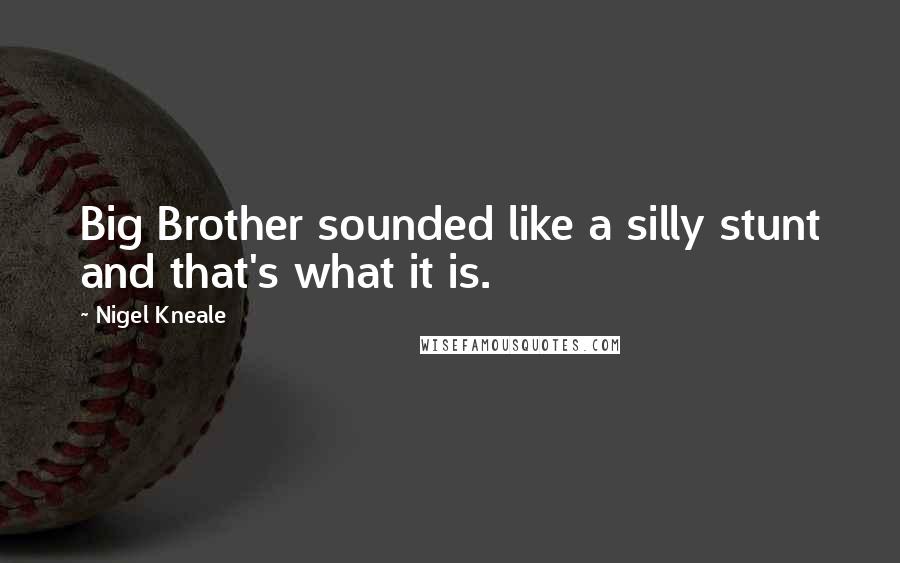 Nigel Kneale Quotes: Big Brother sounded like a silly stunt and that's what it is.