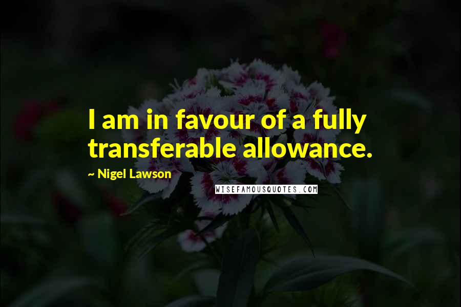 Nigel Lawson Quotes: I am in favour of a fully transferable allowance.