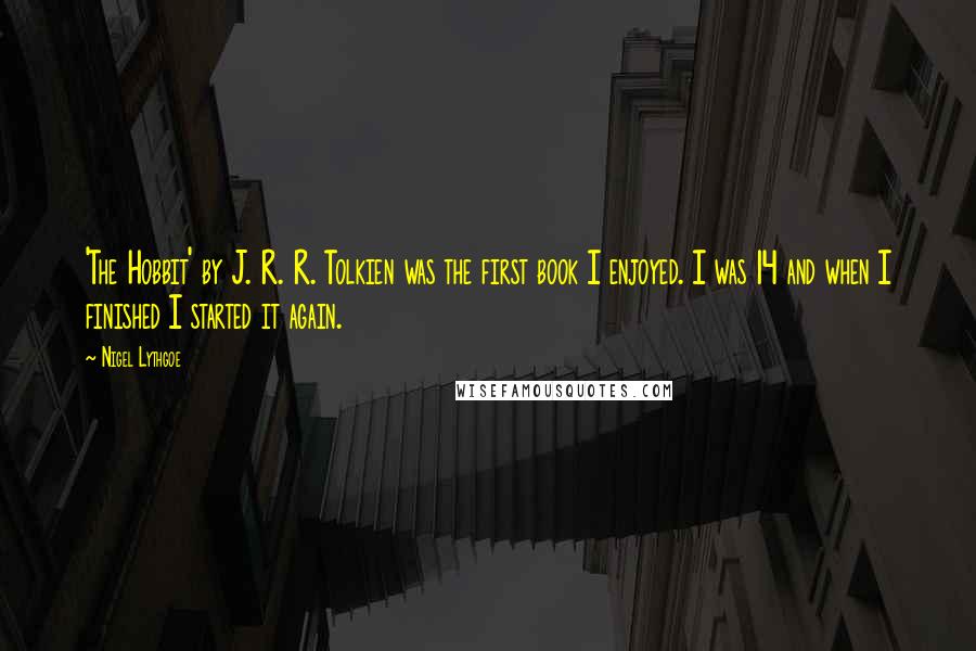 Nigel Lythgoe Quotes: 'The Hobbit' by J. R. R. Tolkien was the first book I enjoyed. I was 14 and when I finished I started it again.