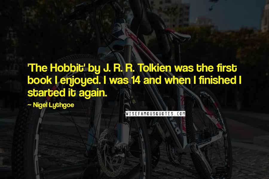 Nigel Lythgoe Quotes: 'The Hobbit' by J. R. R. Tolkien was the first book I enjoyed. I was 14 and when I finished I started it again.