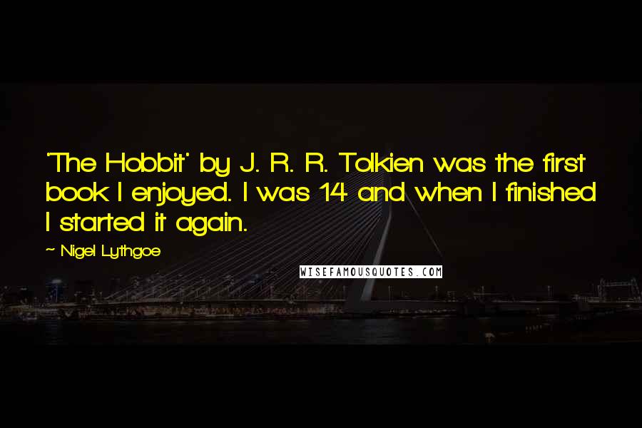 Nigel Lythgoe Quotes: 'The Hobbit' by J. R. R. Tolkien was the first book I enjoyed. I was 14 and when I finished I started it again.