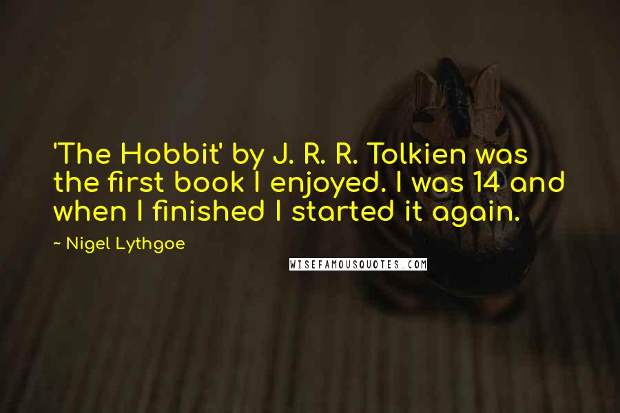 Nigel Lythgoe Quotes: 'The Hobbit' by J. R. R. Tolkien was the first book I enjoyed. I was 14 and when I finished I started it again.