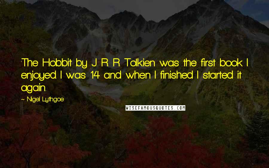 Nigel Lythgoe Quotes: 'The Hobbit' by J. R. R. Tolkien was the first book I enjoyed. I was 14 and when I finished I started it again.