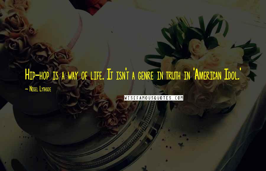 Nigel Lythgoe Quotes: Hip-hop is a way of life. It isn't a genre in truth in 'American Idol.'