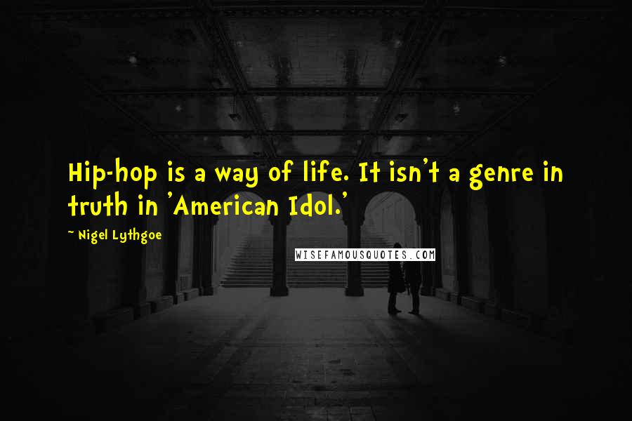 Nigel Lythgoe Quotes: Hip-hop is a way of life. It isn't a genre in truth in 'American Idol.'