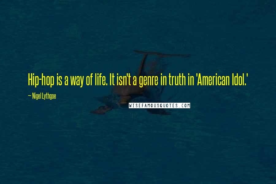 Nigel Lythgoe Quotes: Hip-hop is a way of life. It isn't a genre in truth in 'American Idol.'