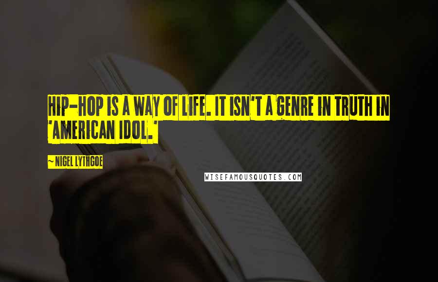 Nigel Lythgoe Quotes: Hip-hop is a way of life. It isn't a genre in truth in 'American Idol.'