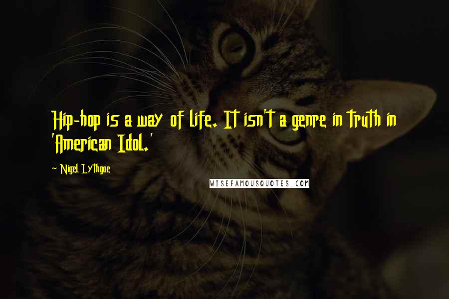 Nigel Lythgoe Quotes: Hip-hop is a way of life. It isn't a genre in truth in 'American Idol.'