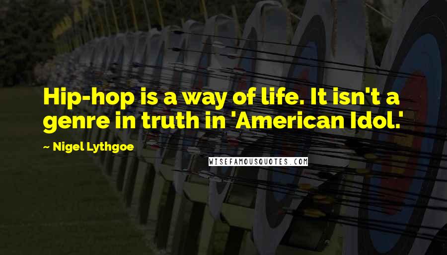 Nigel Lythgoe Quotes: Hip-hop is a way of life. It isn't a genre in truth in 'American Idol.'