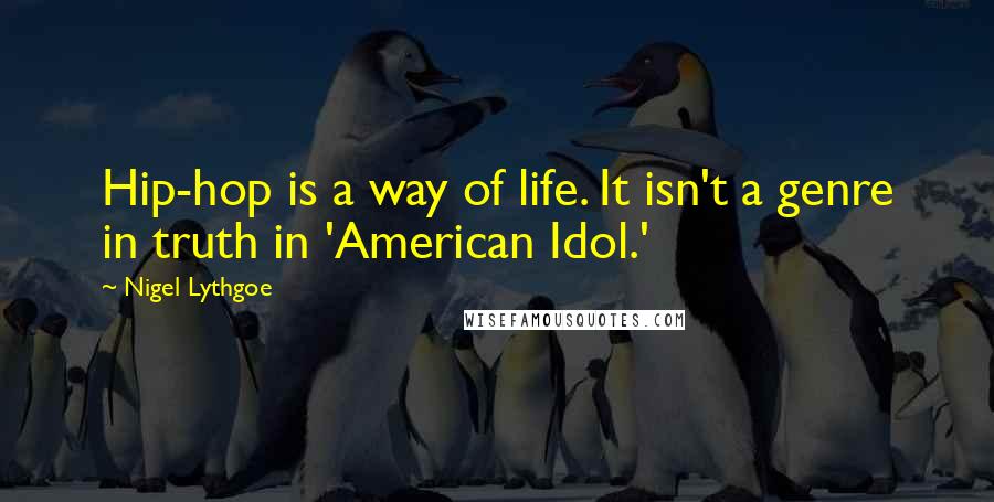 Nigel Lythgoe Quotes: Hip-hop is a way of life. It isn't a genre in truth in 'American Idol.'