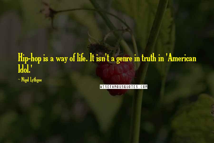 Nigel Lythgoe Quotes: Hip-hop is a way of life. It isn't a genre in truth in 'American Idol.'