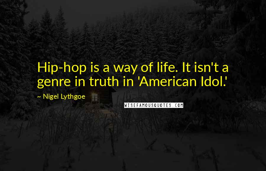 Nigel Lythgoe Quotes: Hip-hop is a way of life. It isn't a genre in truth in 'American Idol.'