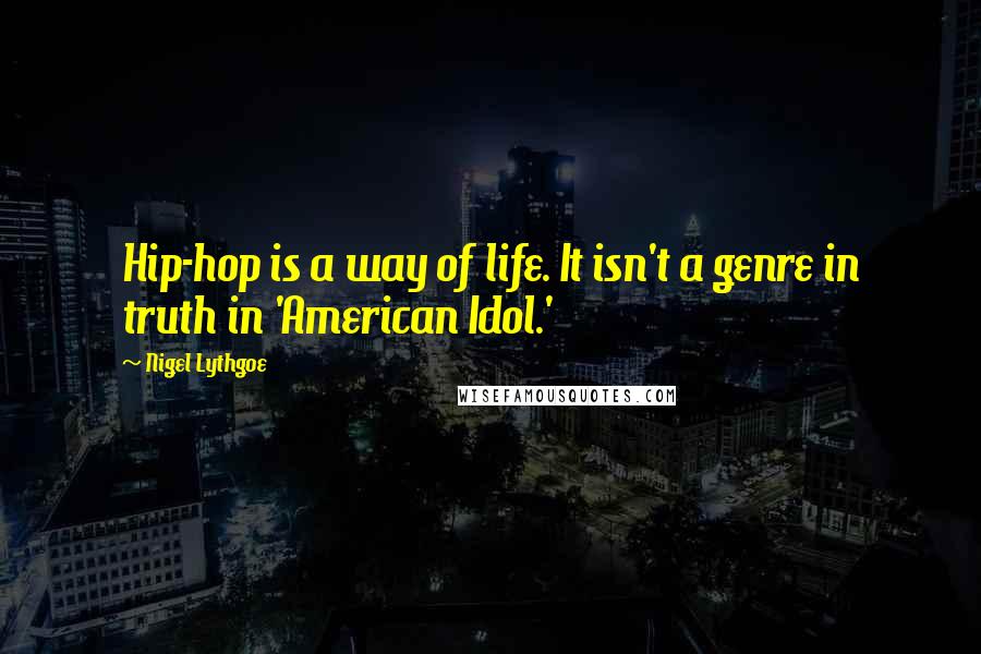 Nigel Lythgoe Quotes: Hip-hop is a way of life. It isn't a genre in truth in 'American Idol.'