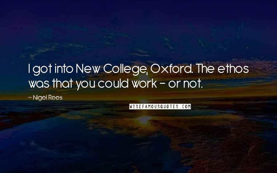 Nigel Rees Quotes: I got into New College, Oxford. The ethos was that you could work - or not.