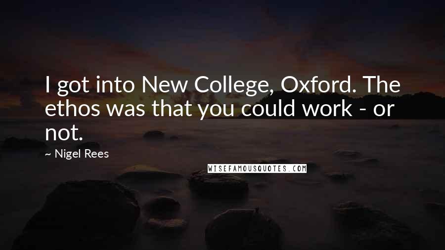 Nigel Rees Quotes: I got into New College, Oxford. The ethos was that you could work - or not.
