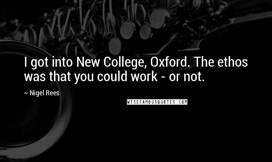 Nigel Rees Quotes: I got into New College, Oxford. The ethos was that you could work - or not.