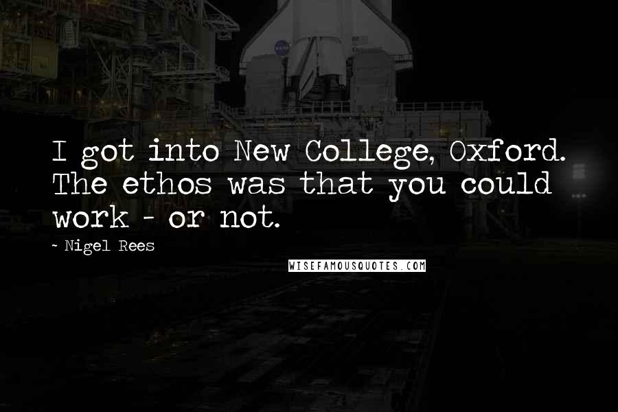Nigel Rees Quotes: I got into New College, Oxford. The ethos was that you could work - or not.