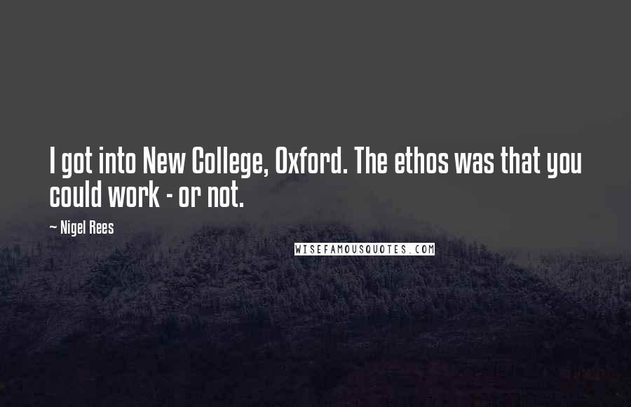 Nigel Rees Quotes: I got into New College, Oxford. The ethos was that you could work - or not.