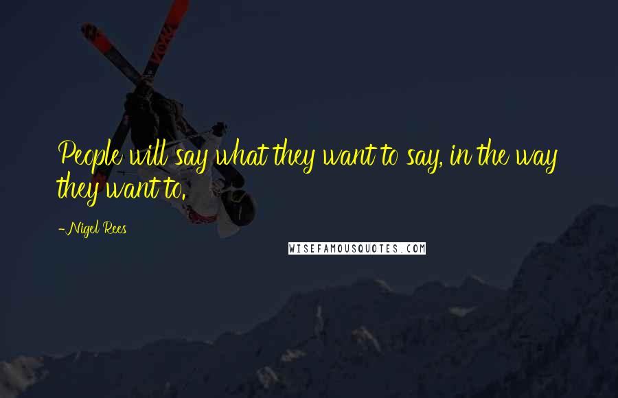 Nigel Rees Quotes: People will say what they want to say, in the way they want to.