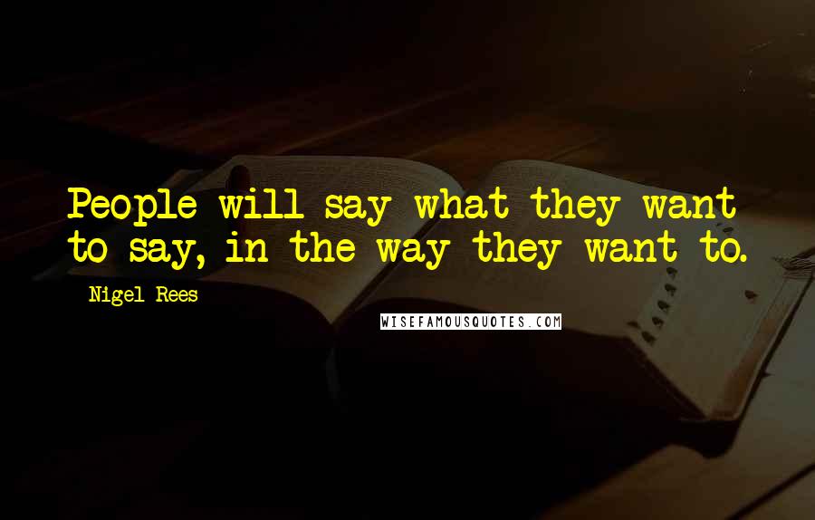 Nigel Rees Quotes: People will say what they want to say, in the way they want to.