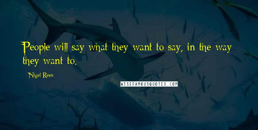 Nigel Rees Quotes: People will say what they want to say, in the way they want to.