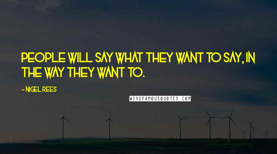 Nigel Rees Quotes: People will say what they want to say, in the way they want to.