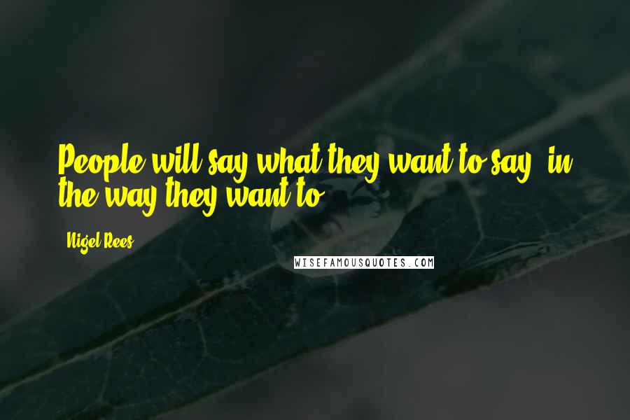 Nigel Rees Quotes: People will say what they want to say, in the way they want to.