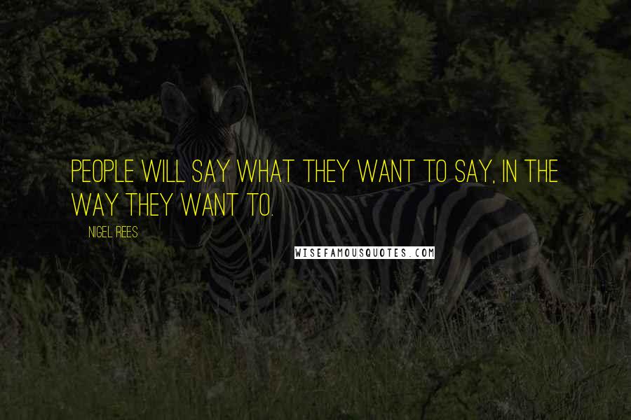 Nigel Rees Quotes: People will say what they want to say, in the way they want to.