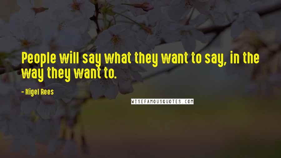 Nigel Rees Quotes: People will say what they want to say, in the way they want to.