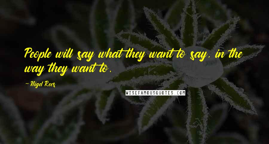 Nigel Rees Quotes: People will say what they want to say, in the way they want to.