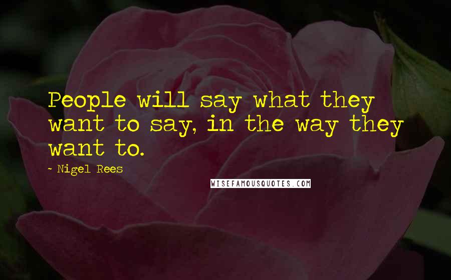 Nigel Rees Quotes: People will say what they want to say, in the way they want to.