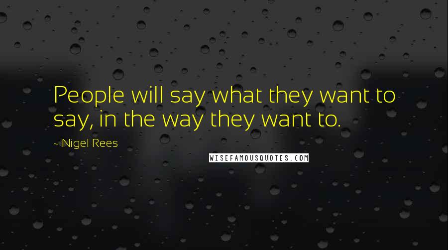 Nigel Rees Quotes: People will say what they want to say, in the way they want to.
