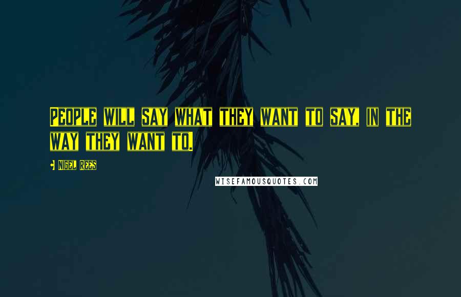 Nigel Rees Quotes: People will say what they want to say, in the way they want to.