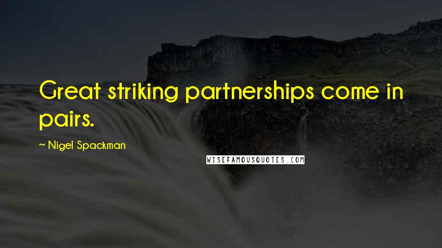 Nigel Spackman Quotes: Great striking partnerships come in pairs.