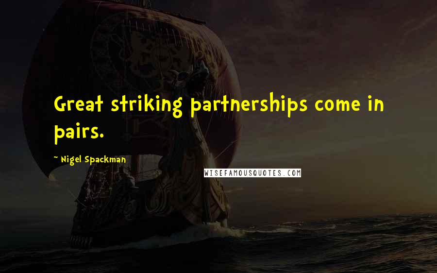 Nigel Spackman Quotes: Great striking partnerships come in pairs.