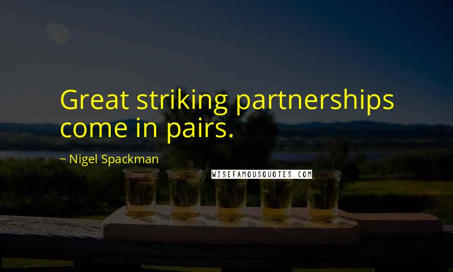 Nigel Spackman Quotes: Great striking partnerships come in pairs.