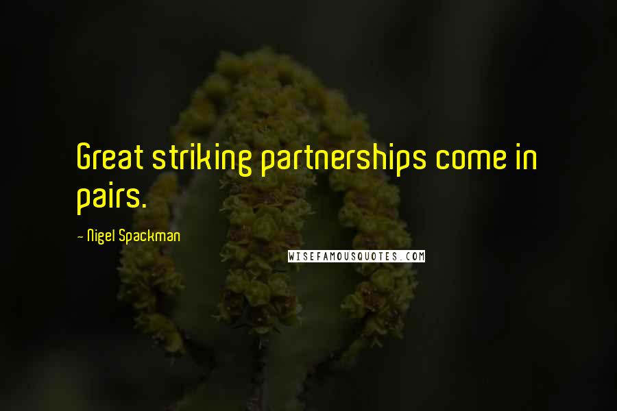 Nigel Spackman Quotes: Great striking partnerships come in pairs.