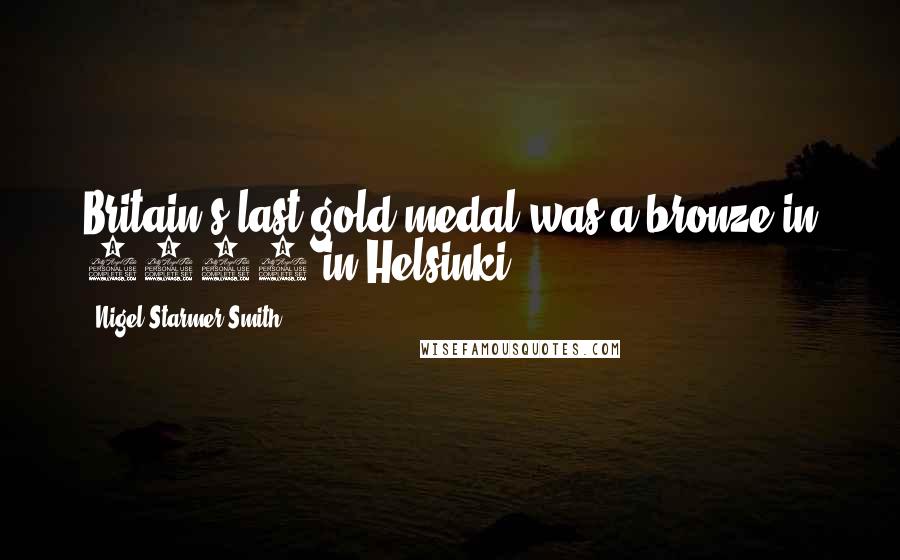 Nigel Starmer-Smith Quotes: Britain's last gold medal was a bronze in 1952 in Helsinki