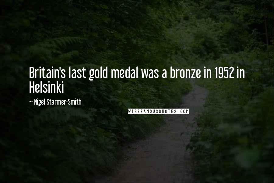 Nigel Starmer-Smith Quotes: Britain's last gold medal was a bronze in 1952 in Helsinki