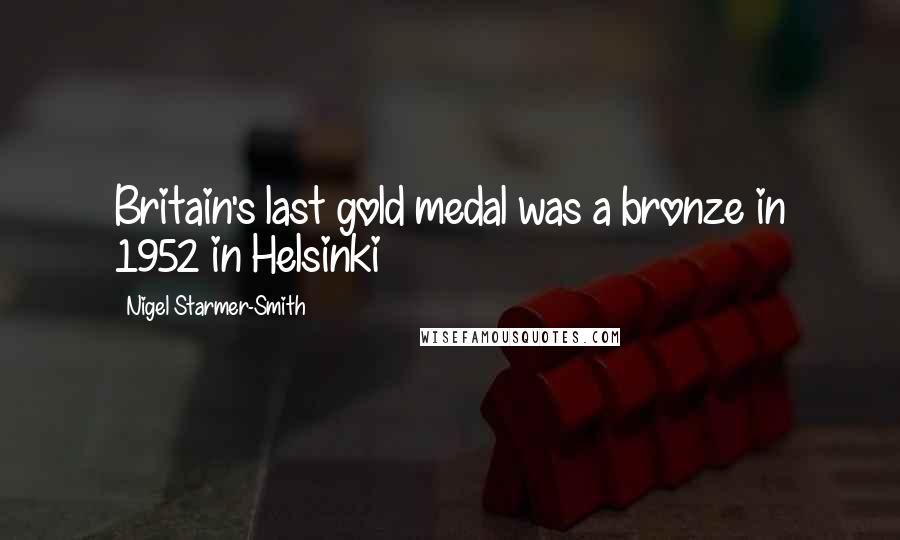 Nigel Starmer-Smith Quotes: Britain's last gold medal was a bronze in 1952 in Helsinki