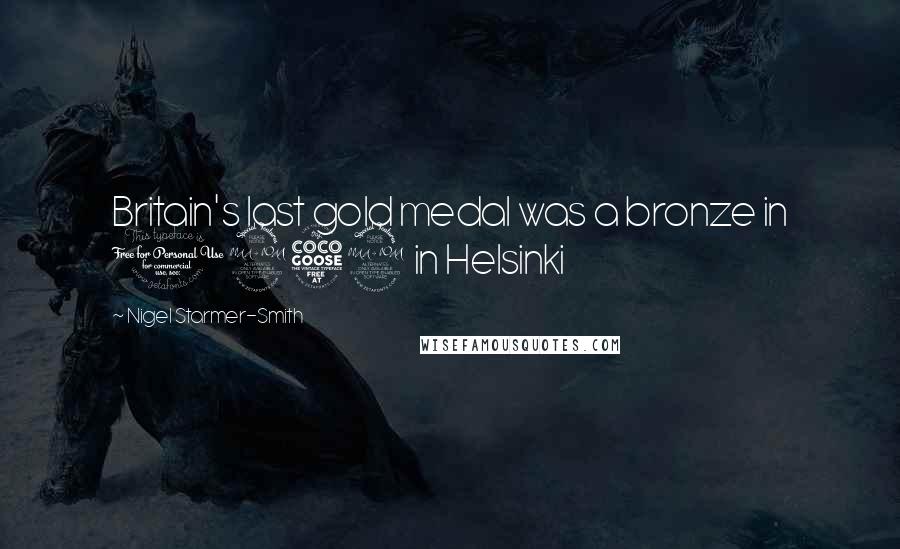 Nigel Starmer-Smith Quotes: Britain's last gold medal was a bronze in 1952 in Helsinki