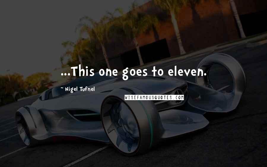 Nigel Tufnel Quotes: ...This one goes to eleven.