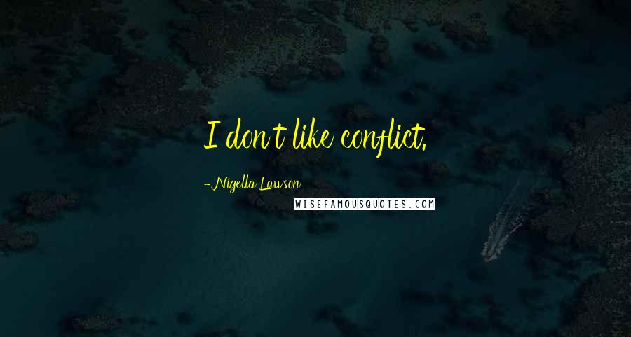 Nigella Lawson Quotes: I don't like conflict.