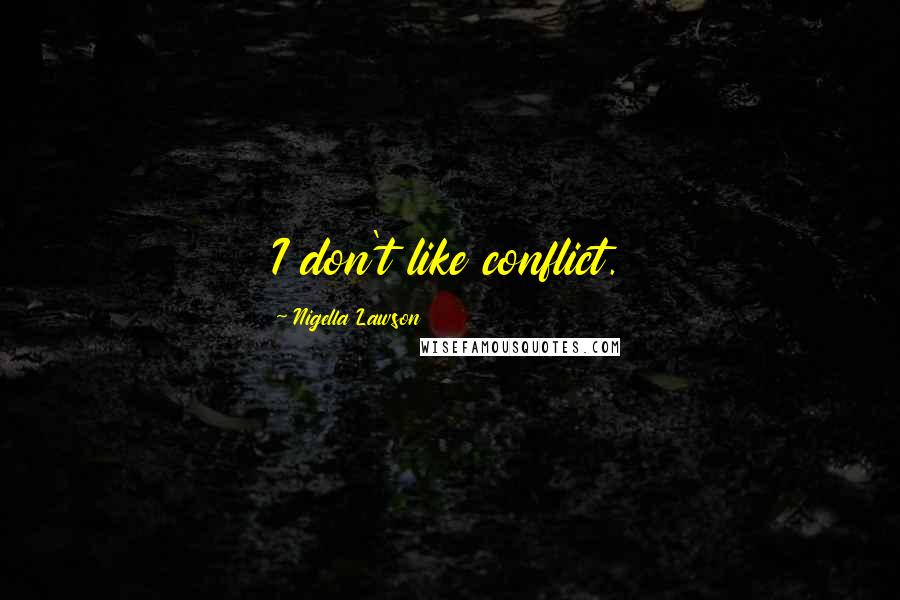 Nigella Lawson Quotes: I don't like conflict.