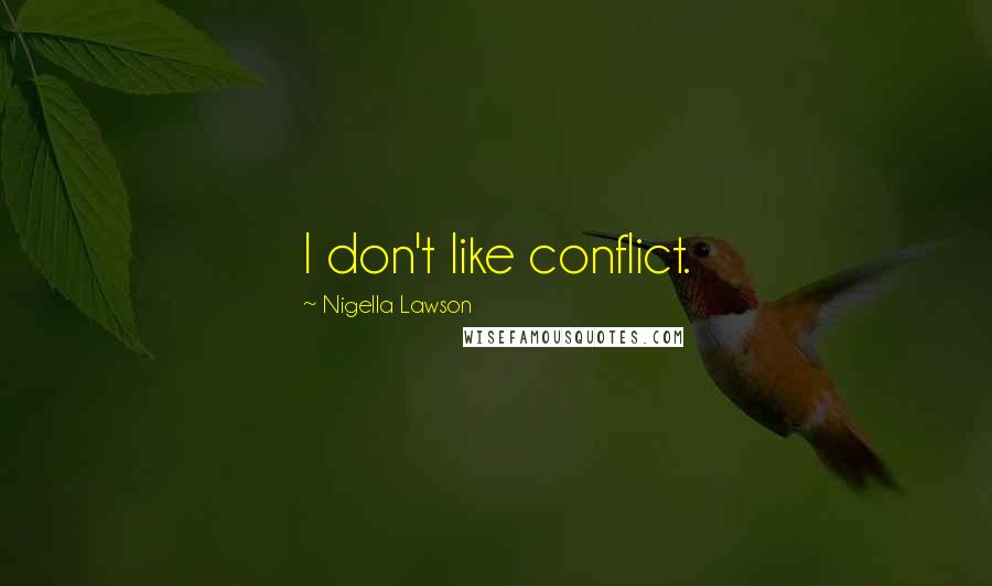 Nigella Lawson Quotes: I don't like conflict.