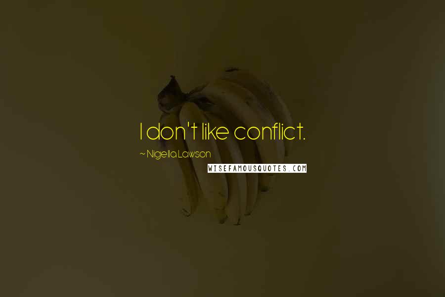 Nigella Lawson Quotes: I don't like conflict.