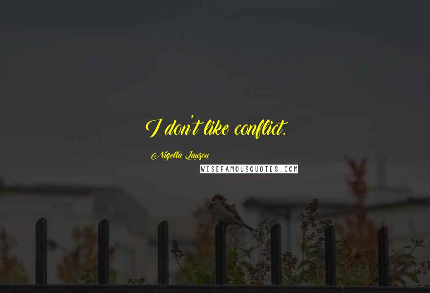 Nigella Lawson Quotes: I don't like conflict.