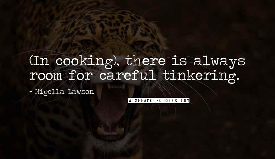 Nigella Lawson Quotes: (In cooking), there is always room for careful tinkering.